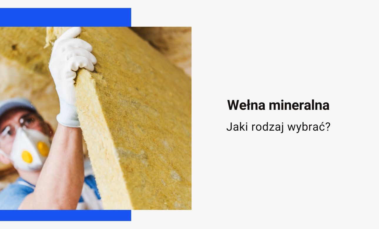 Wełna mineralna szklana i skalna – jak dobrać izolację do dachu, ścian, elewacji i stropów